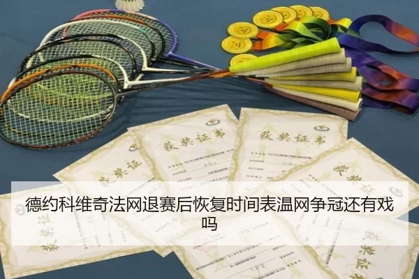 德约科维奇法网退赛后恢复时间表温网争冠还有戏吗